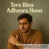 Tere Bina Adhoora Hoon - Single