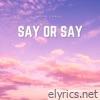 Say Or Say - Single