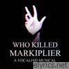 Who Killed Markiplier: A Vocaloid Musical