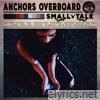 Anchors Overboard - Small Talk
