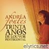 Andréa Fontes - 30 Anos de Louvor Pentecostal