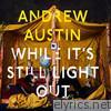 Andrew Austin - While It's Still Light Out