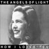 Angels Of Light - How I Loved You
