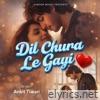 Dil Chura Le Gayi - Single
