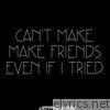 Cant Make Friends Even If I Tried - EP