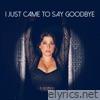 I Just Came to Say Goodbye - Single