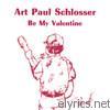 Art Paul Schlosser - Be My Valentine