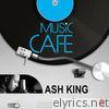 Music Cafe - Ash King - EP