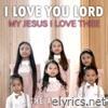 I Love You Lord - My Jesus I Love Thee - Single