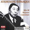 Atahualpa Yupanqui - Mis 30 Mejores Canciones