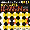 Attack In Black - Got Live: If You're Interested