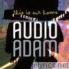 Audio Adam - This Is Our Home