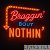 Braggin’ Bout Nothin’