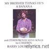 Barry Louis Polisar - My Brother Thinks He's a Banana and Other Provocative Songs for Children