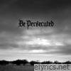 Be Persecuted - Be Persecuted - EP