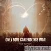 Only Love Can End This War - Single