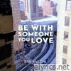 Be With Someone You Love - Single