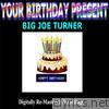 Your Birthday Present: Big Joe Turner