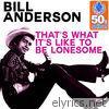 Bill Anderson - That's What It's Like to Be Lonesome (Remastered) - Single