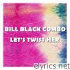 Bill Black's Combo - Let's Twist Her