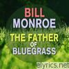 Bill Monroe - The Father of Bluegrass (feat. Bill Monroe and His Bluegrass Boys)