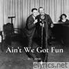 Ain't We Got Fun - Single