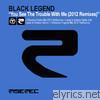 Black Legend - You See the Trouble With Me (2012 Remixes) - EP