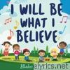 I Will Be What I Believe - Single