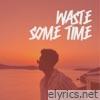 Waste Some Time - Single