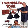 I Wanna Be Your Bra