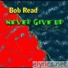 Bob Read - Never Give Up