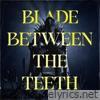 Blade Between the Teeth - Single