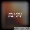 Too early for love - Single