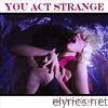 You Act Strange - Single
