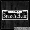 I Am a Brass-a-Holic