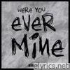 Were You Ever Mine - Single