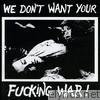 We Don't Want Your F*****g War