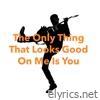 The Only Thing That Looks Good On Me Is You (Classic Version) - Single