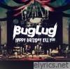 Buglug - HAPPY BIRTHDAY KILL YOU