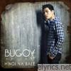 Bugoy Drilon - Hindi Na Bale