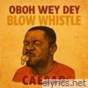 Oboh Wey Dey Blow Whistle - Single