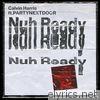 Calvin Harris - Nuh Ready Nuh Ready (feat. PARTYNEXTDOOR) - Single