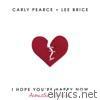 Carly Pearce & Lee Brice - I Hope You’re Happy Now (Acoustic Version) - Single
