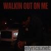 Walkin Out On Me - Single