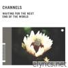 Channels - Waiting for the Next End of the World