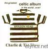 Charlie & The Bhoys - The Greatest Celtic Album In The World... Ever!
