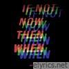 If Not Now Then When - Single