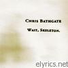 Chris Bathgate - Wait, Skeleton.
