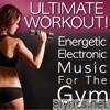 Ultimate Workout! Energetic Electronic Music for the Gym