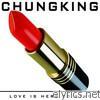 Chungking - Love Is Here to Stay